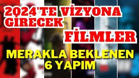 2024’te Vizyona Girecek En Çok Beklenen Filmler